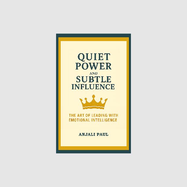 Quiet Power and Subtle Influence: The Art of Leading with Emotional Intelligence.