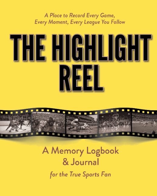 The Highlight Reel - A Memory Logbook & Journal for the True Sports Fan: A Place to Record Every Game, Every Moment, Every League you Follow