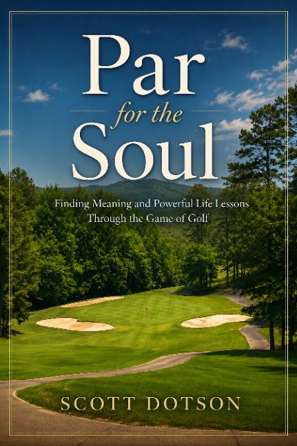 Par for the Soul - Finding Meaning and Powerful Life Lessons Through the Game of Golf