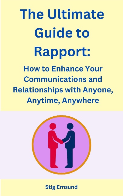The Ultimate Guide to Rapport: How to Enhance Your Communications and Relationships with Anyone, Anytime, Anywhere The Ultimate Guide to Rapport: How to Enhance Your Communications and Relationships with Anyone, Anytime, Anywhere