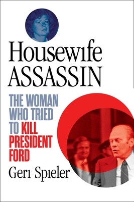 Housewife Assassin-The Woman Who Tried To Kill President Ford Housewife Assassin-The Woman Who Tried To Kill President Ford